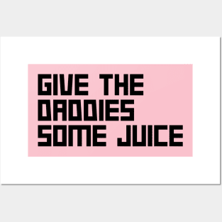 Give the daddies some juice Posters and Art